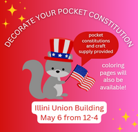 Flyer for the event, squirrel character holding an American flag and wearing a top hat. Text says Decorate your pocket constitution, pocket constitutions and craft supply provided and coloring pages will also be available. Illini Union Building May 6 from 12-4.