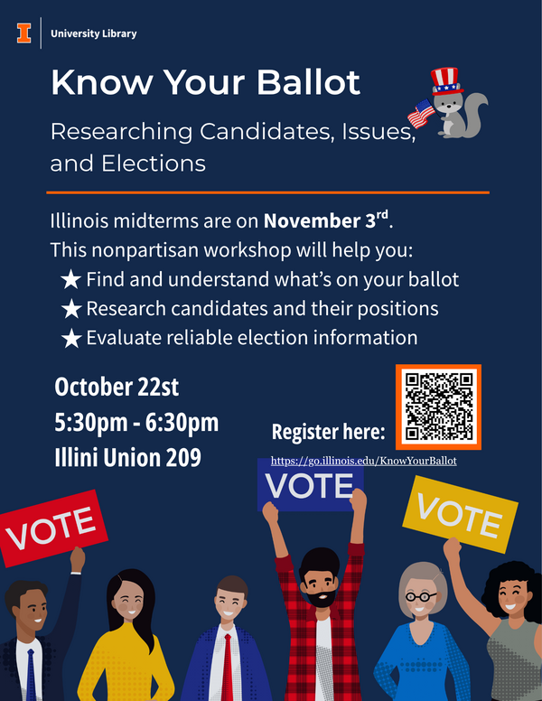 Flyer for “Know Your Ballot: Researching Candidates, Issues, and Elections,” a nonpartisan University Library workshop. Learn to find and understand what’s on your ballot, research candidates and their positions, and evaluate reliable election information. October 22, 5:30–6:30 p.m., Illini Union Room 209. Registration: go.illinois.edu/KnowYourBallot.