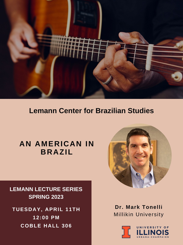 Tuesday, April 11th 12:00 PM - 1:30 PM Coble Hall, Room 306 (801 S. Wright St.) Mark Tonelli Millikin University An American in Brazil In this presentation, Mark will discuss the deep cultural immersion and life-changing experience of being an American living and working among the people of Brazil: the initial shock of living in a foreign country and adapting to a new culture, teaching every day in his second language of Portuguese, traveling throughout Brazil to perform and lecture, coming into contact with some of the musicians and places from his research component, and the equally profound reverse culture shock of returning to the U.S. after almost half a year in Brazil. In addition, Mark will discuss what it was like to return months later with his students on their historic trip to Brazil.