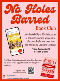 Flyer titled "No Holes Barred Book Club" in bold red and orange text. It invites readers to join the Women's Resources Center (WRC) for a bold discussion of the unfiltered and sex-positive collection of relatable tales from the "Decisions, Decisions" podcast.  Event Details:  Date: Friday, September 12  Time: 4 – 5 PM  Location: WRC  The flyer features an image of a phone showing a photo of two smiling women, labeled “Decisions Decisions” and tagged with names “Mandii” and “Weezy WTF.” At the bottom right, there is a picture of the book No Holes Barred: A Val Manifesto of Sexual Exploration and Power by Mandii B and Weezy WTF.  Text notes that the first 10 participants to sign up and attend will receive a free copy of the book.  Registration link and QR code: https://go.illinois.edu/noholesbarred  Footer: Logo of the University of Illinois Urbana-Champaign Student Affairs. Text reads: “This event is open to all eligible persons regardless of gender, race, color or national origin.”