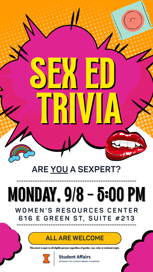 Colorful event flyer with a comic-style design promoting a "Sex Ed Trivia" event. At the top, a bright pink explosion shape contains the bold yellow and black text “SEX ED TRIVIA.” A condom wrapper, rainbow, and red lips graphic are placed around the flyer for decoration. Below, it reads: “Are you a sexpert?” in blue text. Event details are provided: Monday, 9/8 – 5:00 PM Women’s Resources Center 616 E Green St, Suite #213 A yellow banner below states: “ALL ARE WELCOME.” At the bottom, the flyer includes the University of Illinois Urbana-Champaign logo and the text: “This event is open to all eligible persons regardless of gender, race, color or national origin.” Flyer is branded with Student Affairs, University of Illinois Urbana-Champaign.