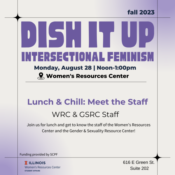 Dish It Up Intersectional Feminism Monday, August 28, Noon to 1 pm Women's Resources Center Meet the WRC and GSRC staff. Join us for lunch and get to know the staff of the Women's Resources Center and the Gender & Sexuality Resource Center!