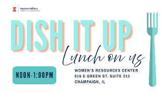 A blue fork with the text "Dish It Up: Lunch on Us Women's Resources Center 616 E. Green St. Champaign, IL 61820 Noon - 1:00 pm"