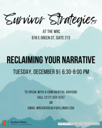 Teal mountain background with black text. Survivor Strategies at the WRC (616 E Green St, Suite 213). Reclaiming Your Narrative Tuesday, December 9 | 6:30-8:00pm. To speak with a confidential advisor call 217-333-3137 or email wrcadvocacy@illinois.edu.