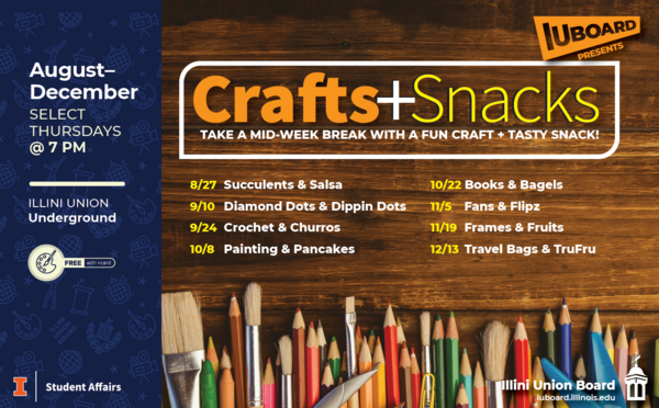Illini Union Board Crafts + Snacks flyer for select Thursdays at 7 PM in the Illini Union Underground, August through December. Events include: Aug. 27, Succulents & Salsa; Sept. 10, Diamond Dots & Dippin Dots; Sept. 24, Crochet & Churros; Oct. 8, Painting & Pancakes; Oct. 22, Books & Bagels; Nov. 5, Fans & Flipz; Nov. 19, Frames & Fruits; and Dec. 13, Travel Bags & TruFru. The flyer features a wood background with colorful pencils and paintbrushes along the bottom.
