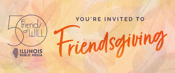 You're invited to Friendsgiving at Illinois Public Media in honor of the 50th anniversary of the Friends of WILL