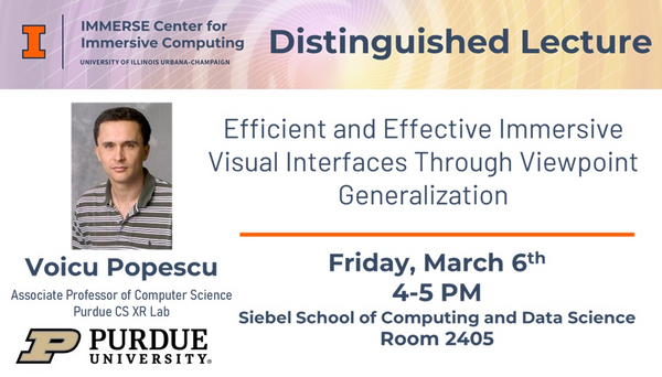 IMMERSE Distinguished Lecture - Voicu Popescu: Efficient and Effective Immersive Visual Interfaces Through Viewpoint Generalization