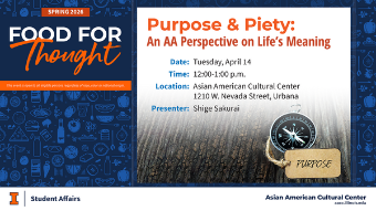 Promotional flyer for a Spring 2026 “Food for Thought” event titled “Purpose & Piety: An AA Perspective on Life’s Meaning,” featuring date, time, location at the Asian American Cultural Center in Urbana, and presenter Shige Sakurai, alongside an image of a compass and a tag labeled “Purpose.”