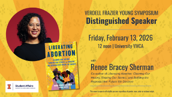 An image of Renee Bracery Sherman and the fron cover of the book "Liberating Abortion" with the text: Verdell Frazier Young Symposium Distinguished Speaker Friday, February 13 12 noon University YMCA with Renee Bracey Sherman Co-author of Liverating Abortion: Claiming our History, Sharing Our Stories, and Building the Reproductive Future We Deserve.