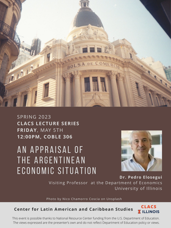 Pedro Elosegui, Visiting Professor in the Department of Economics Talk title: "An appraisal of the Argentinean economic situation" Friday, May 5 | 12:00 PM | Coble Hall, Room 306