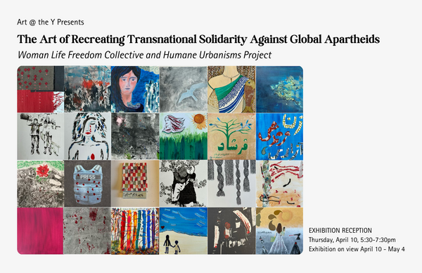 Art exhibition opening reception 5:30 - 7:30 pm (Murphy Art Gallery University YMCA) "The Art of Recreating Transnational Solidarity Against Global Apartheids." Woman Life Freedom Collective and Humane Urbanisms Project