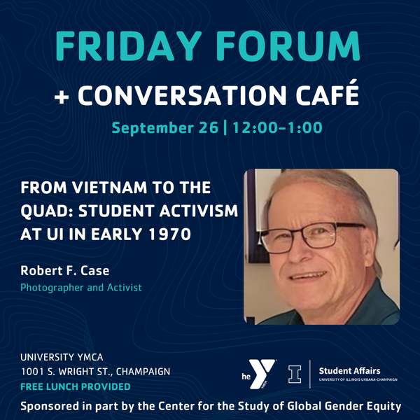 Details for event: Friday Forum +Conversation Cafe: From Vietnam to the Quad: Student Activism at UI in Early 1970 by Robert F. Case on September 26 at 12 pm