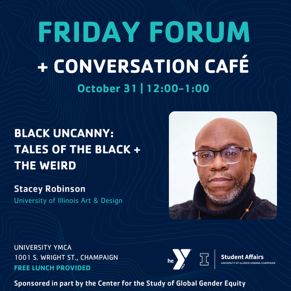 Details for the event: Friday Forum + Conversation Café: Black Uncanny: Tales of the Black + The Weird by Stacey Robinson on October 31 at 12 pm at Latzer Hall, University YMCA, 1001 S. Wright Street, Champaign