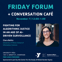 Details for the event: Friday Forum + Conversation Café: Fighting for Algorithmic Justice in an Age of AI-Driven Surveillance by Clara Belitz on November 7 at 12 pm at Latzer Hall, University YMCA, 1001 S. Wright Street, Champaign