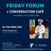 Details for the event: Friday Forum + Conversation Café: In the Deep End by Jameel Bridgewater on November 14 at 12 pm at Latzer Hall, University YMCA, 1001 S. Wright Street, Champaign