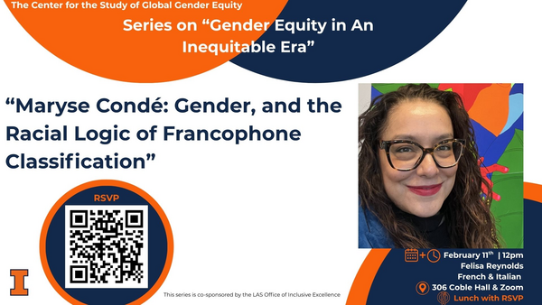 CSGGE Lunch Series on "Gender Equity in an Inequitable Era." This series is co-sponsored by the LAS Office of Inclusive Excellence. The speaker is Felisa Reynolds, "Maryse Condé: Gender, and the Racial Logic of Francophone Classification," French & Italian. February 11th, at 12pm, at 306 Coble Hall & Zoom. Lunch with RSVP.